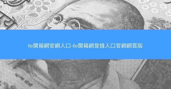 6e開箱網官網入口-6e開箱網登錄入口官網網頁版