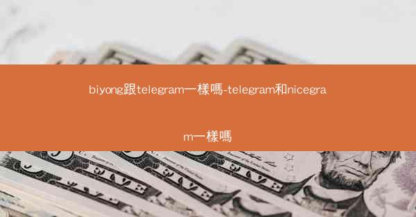 biyong跟telegram一樣嗎-telegram和nicegram一樣嗎