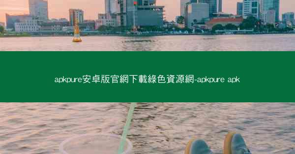 apkpure安卓版官網下載綠色資源網-apkpure apk