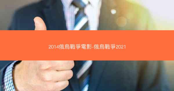 2014俄烏戰爭電影-俄烏戰爭2021