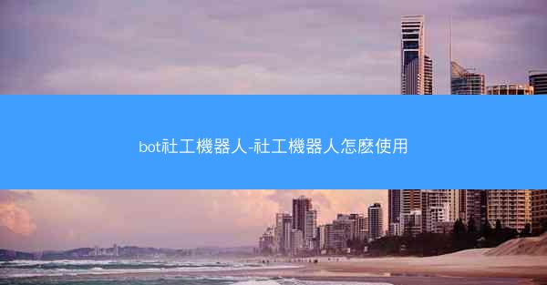 bot社工機器人-社工機器人怎麽使用