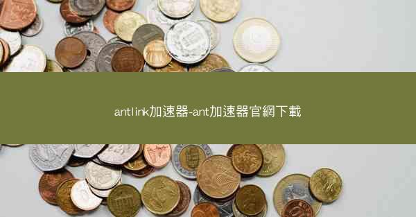 antlink加速器-ant加速器官網下載