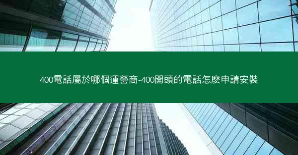 400電話屬於哪個運營商-400開頭的電話怎麽申請安裝