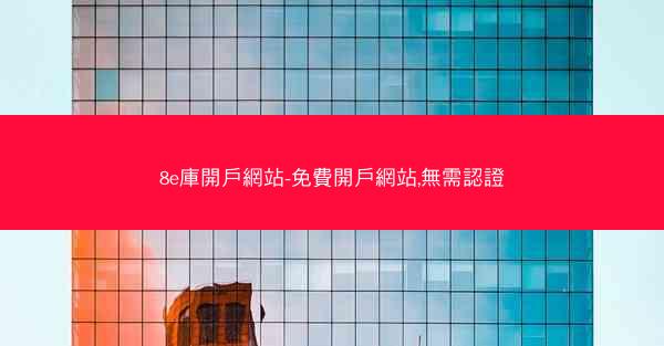 8e庫開戶網站-免費開戶網站,無需認證