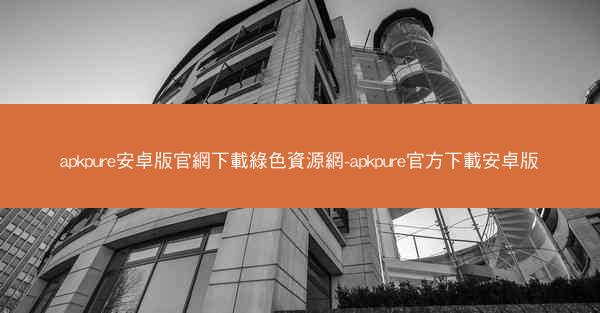 apkpure安卓版官網下載綠色資源網-apkpure官方下載安卓版