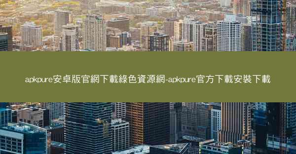 apkpure安卓版官網下載綠色資源網-apkpure官方下載安裝下載