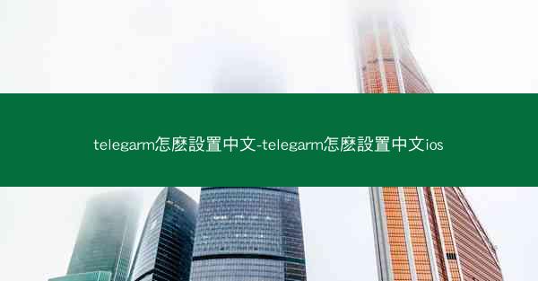 telegarm怎麽設置中文-telegarm怎麽設置中文ios