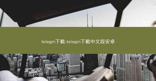 telegm下載-telegm下載中文版安卓