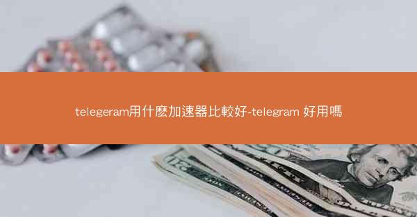telegeram用什麽加速器比較好-telegram 好用嗎