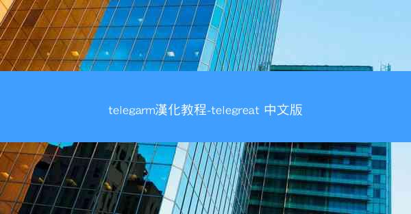 telegarm漢化教程-telegreat 中文版