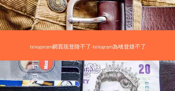 telegeram網頁版登陸不了-telegram為啥登錄不了