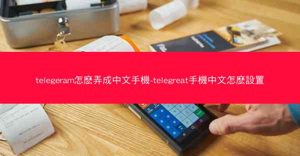telegeram怎麽弄成中文手機-telegreat手機中文怎麽設置