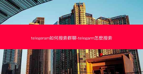 telegeram如何搜索群聊-telegarm怎麽搜索