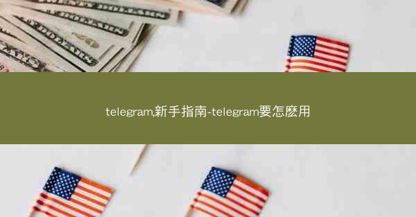 telegram,新手指南-telegram要怎麽用