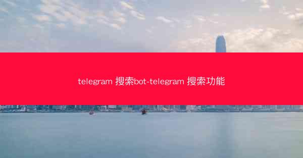 telegram 搜索bot-telegram 搜索功能