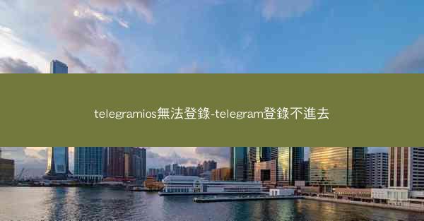 telegramios無法登錄-telegram登錄不進去
