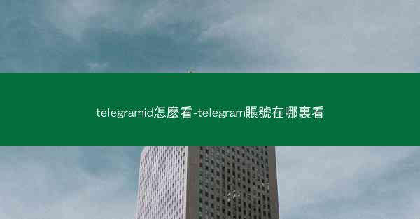telegramid怎麽看-telegram賬號在哪裏看