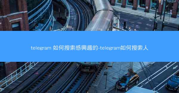 telegram 如何搜索感興趣的-telegram如何搜索人