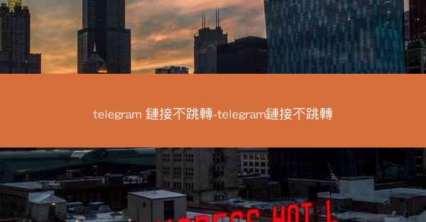telegram 鏈接不跳轉-telegram鏈接不跳轉