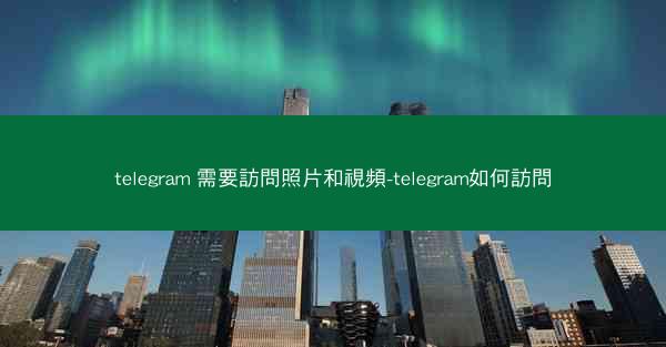 telegram 需要訪問照片和視頻-telegram如何訪問