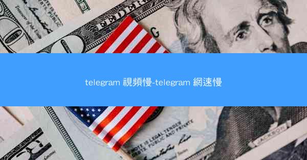 telegram 視頻慢-telegram 網速慢