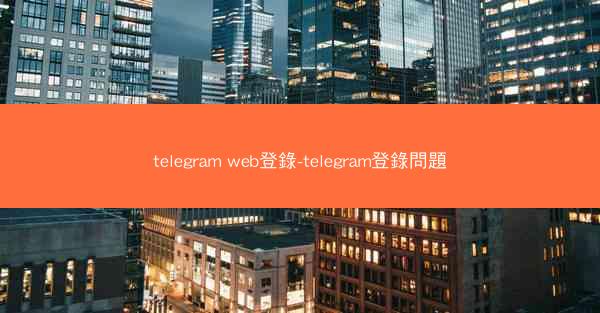 telegram web登錄-telegram登錄問題
