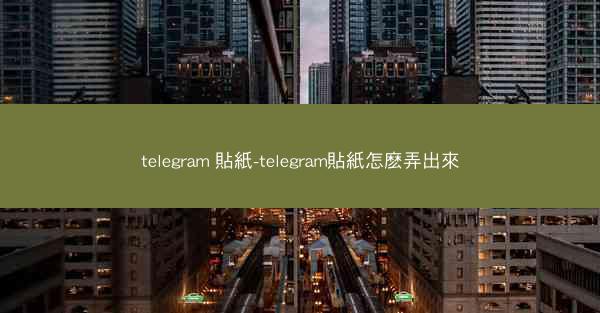 telegram 貼紙-telegram貼紙怎麽弄出來