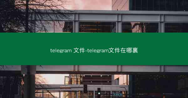 telegram 文件-telegram文件在哪裏