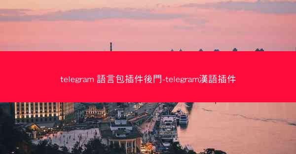 telegram 語言包插件後門-telegram漢語插件