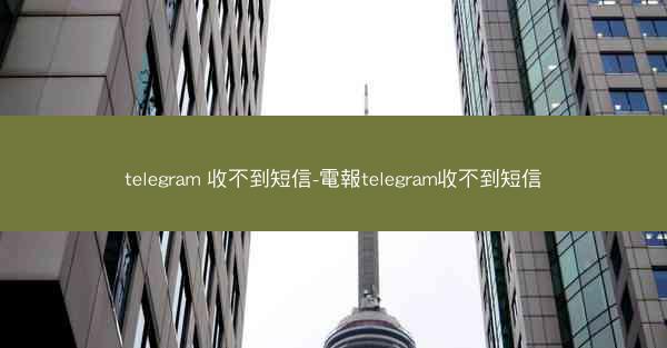 telegram 收不到短信-電報telegram收不到短信