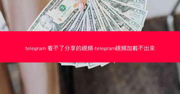 telegram 看不了分享的視頻-telegram視頻加載不出來