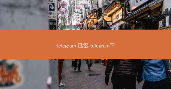 telegram 迅雷-telegram下