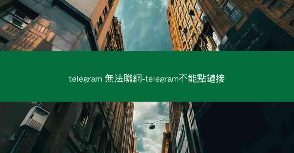 telegram 無法聯網-telegram不能點鏈接