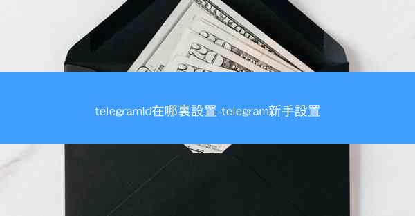 telegramId在哪裏設置-telegram新手設置