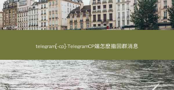 telegram[-cp]-TelegramCP端怎麽撤回群消息