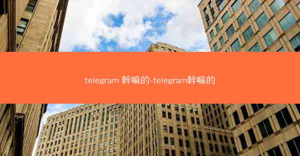 telegram 幹嘛的-telegram幹嘛的