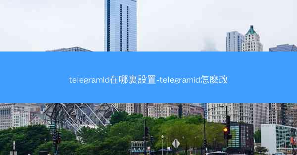 telegramId在哪裏設置-telegramid怎麽改
