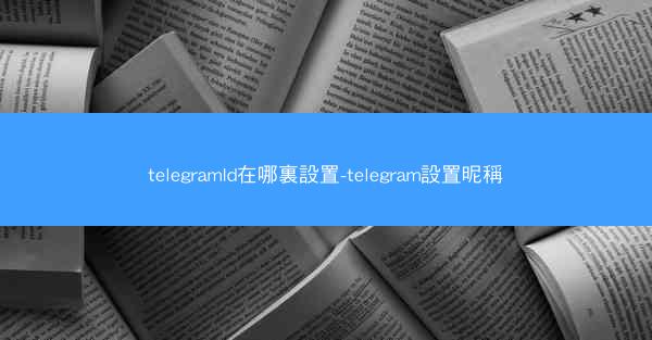 telegramId在哪裏設置-telegram設置昵稱