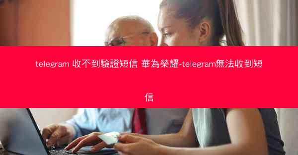 telegram 收不到驗證短信 華為榮耀-telegram無法收到短信