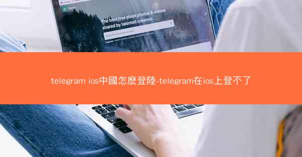 telegram ios中國怎麽登陸-telegram在ios上登不了