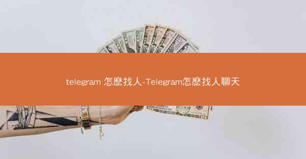 telegram 怎麽找人-Telegram怎麽找人聊天