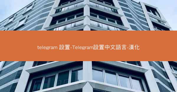 telegram 設置-Telegram設置中文語言-漢化