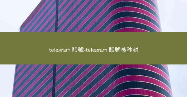 telegram 賬號-telegram 賬號被秒封