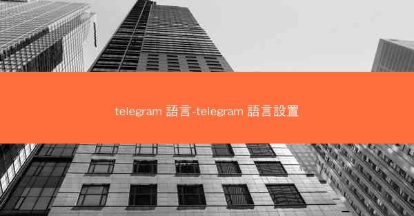 telegram 語言-telegram 語言設置