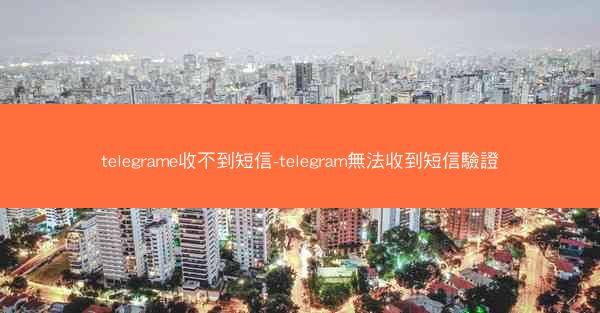 telegrame收不到短信-telegram無法收到短信驗證
