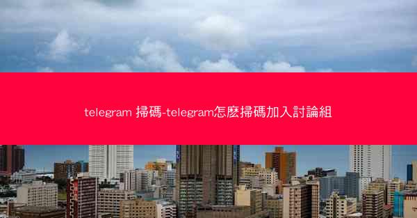 telegram 掃碼-telegram怎麽掃碼加入討論組