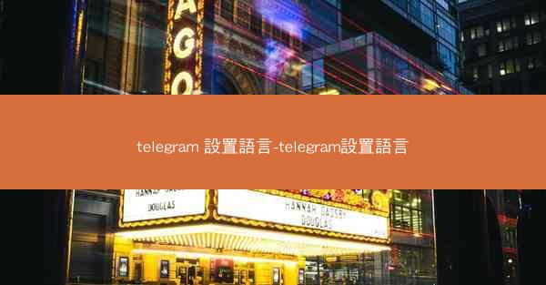 telegram 設置語言-telegram設置語言