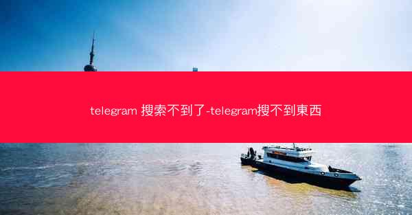telegram 搜索不到了-telegram搜不到東西