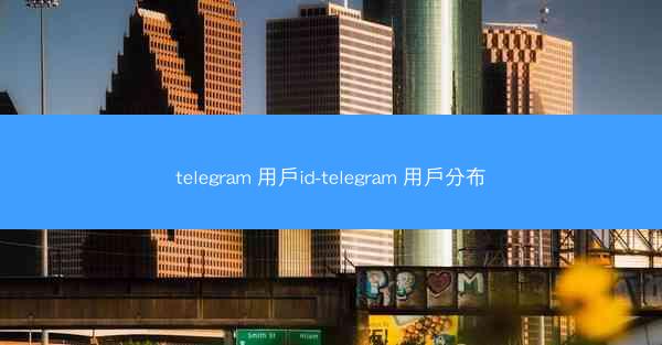 telegram 用戶id-telegram 用戶分布
