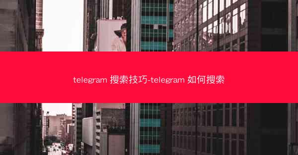 telegram 搜索技巧-telegram 如何搜索